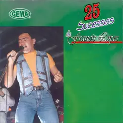 25 Sucessos de Francis Lopes - Francis Lopes 25 Sucessos de Francis Lopes - Francis Lopes