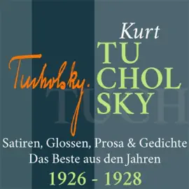 Kurt Tucholsky: Satiren, Glossen, Prosa & Gedichte - Das Beste aus den Jahren 1926-1928