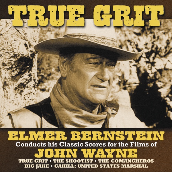 True Grit (Elmer Bernstein Conducts His Classic Scores For the Films of John Wayne)