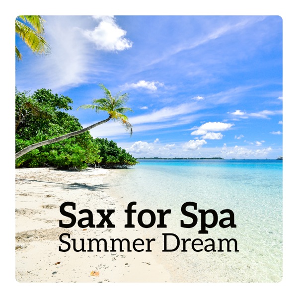 Sax for Spa - Summer Dream, Relaxing Music for Stress Relief, Massage, Soothe the Senses