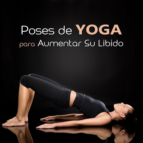 Poses de Yoga para Aumentar Su Libido - Música Especial para Yoga, Buena Influencia para Su Cuerpo y Mente, Estado Zen, Meditación
