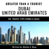 Greater Than a Tourist: Dubai, United Arab Emirates: 50 Travel Tips from a Local (Unabridged) - Wajiha S. Khan & Greater Than a Tourist
