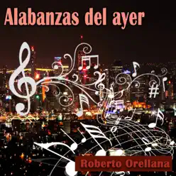 Alabanzas del Ayer - Roberto Orellana