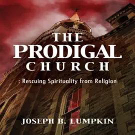 The Prodigal Church: Rescuing Spirituality from Religion (Unabridged)