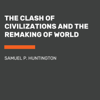 The Clash of Civilizations and the Remaking of World Order (Unabridged) - Samuel P. Huntington