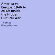 America vs. Europe: 1946 to 2018: Inside the Hidden Cultural War (Unabridged) - Thomas Winterbottom