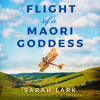 Flight of a Maori Goddess: The Sea of Freedom Trilogy, Book 3 (Unabridged) - Sarah Lark & D. W. Lovett - translator