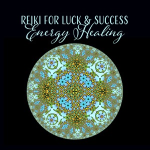 Reiki for Luck & Success: Energy Healing – Positive Energy Music for Chakra Balance, Mantra Meditation for Peace of Mind, Mystic Fantasy Music