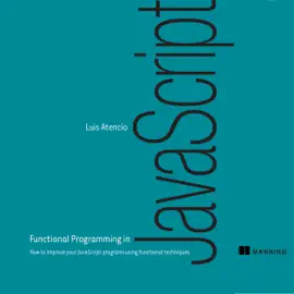 Functional Programming in JavaScript: How to Improve Your Javascript Programs Using Functional Techniques (Unabridged)