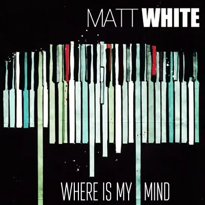 Where Is My Mind? - Single - Matt White