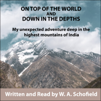W. A. Schofield - On Top of the World and Down In the Depths: My Unexpected Adventure Deep in the Highest Mountains of India (Unabridged) artwork