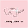 Love My Glasses - EP