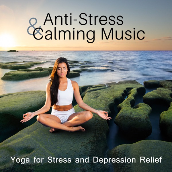 Anti-Stress & Calming Music: Yoga for Stress and Depression Relief, Breath Regulation, Boosts Self-Esteem & Happy Life