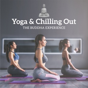 Yoga & Chilling Out - The Buddha Experience, Chill & Lounge Session, Deep Chill Out Grooves, Meditation Ambient