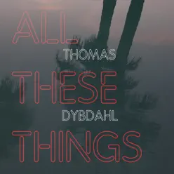All These Things - Single - Thomas Dybdahl All These Things - Single - Thomas Dybdahl