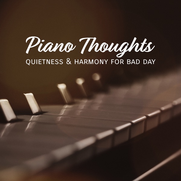 Piano Thoughts: Quietness & Harmony for Bad Day