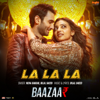 La La La (From "Baazaar") - Bilal Saeed & Neha Kakkar