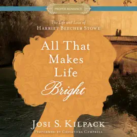 All That Makes Life Bright: The Life and Love of Harriet Beecher Stowe (Unabridged)