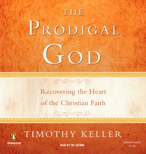 The Prodigal God: Recovering the Heart of the Christian Faith (Unabridged)