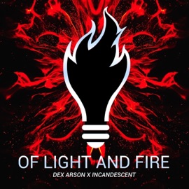 Of Light and Fire Dex Arson & Incandescent