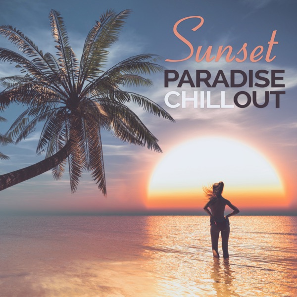 Sunset Paradise - Chillout Selection to Relax and Unwind After Work, Slow Down, Happy Time with Friends, Have a Drink, Rest, Relieve Stress, Re-energize Yourself and Enjoy the Moment