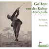 Golfen: von der Kultur des Spiels - Thomas Ihm