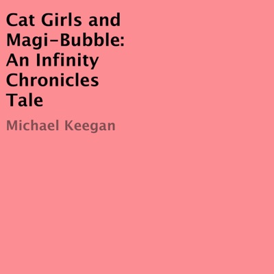 Cat Girls and Magi-Bubble: An Infinity Chronicles Tale (Unabridged)