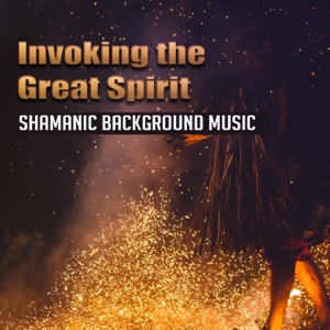 Invoking the Great Spirit: Shamanic Background Music, Spiritual Activities, Astral Projections, Celestial Being Evoking
