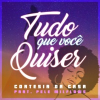 Tudo Que Você Quiser (feat. Pelé MilFlows) - Single - Cortesia da Casa