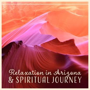 Relaxation in Arizona & Spiritual Journey – Nature Music for Stress Relief, Feel Blissful Climate, Positive Energy, Sleep, Zen