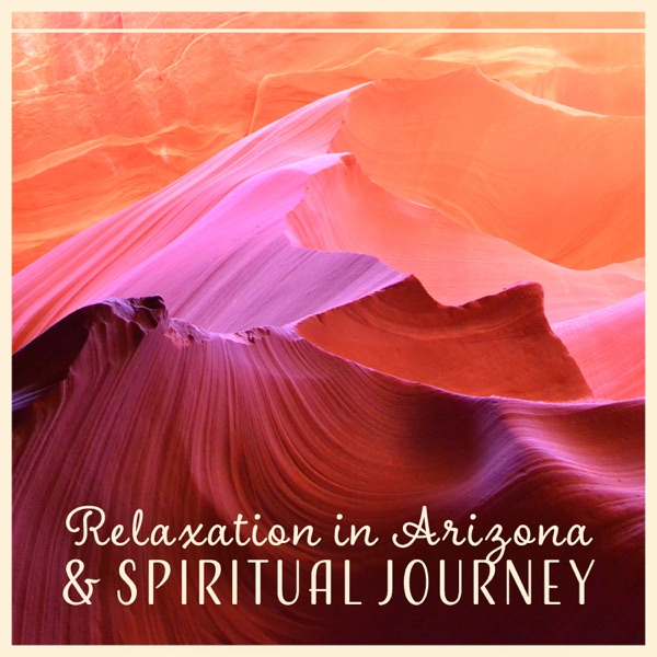 Relaxation in Arizona & Spiritual Journey – Nature Music for Stress Relief, Feel Blissful Climate, Positive Energy, Sleep, Zen