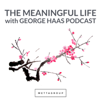 The Meaningful Life with George Haas Podcast podcast