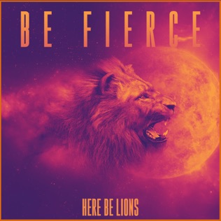 Here Be Lions Be Fierce