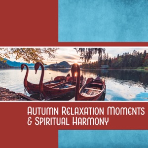 Autumn Relaxation Moments & Spiritual Harmony – Nature Music for Zen Atmosphere, Pure Calm, Depression Cure, Well-Being, Be Happy