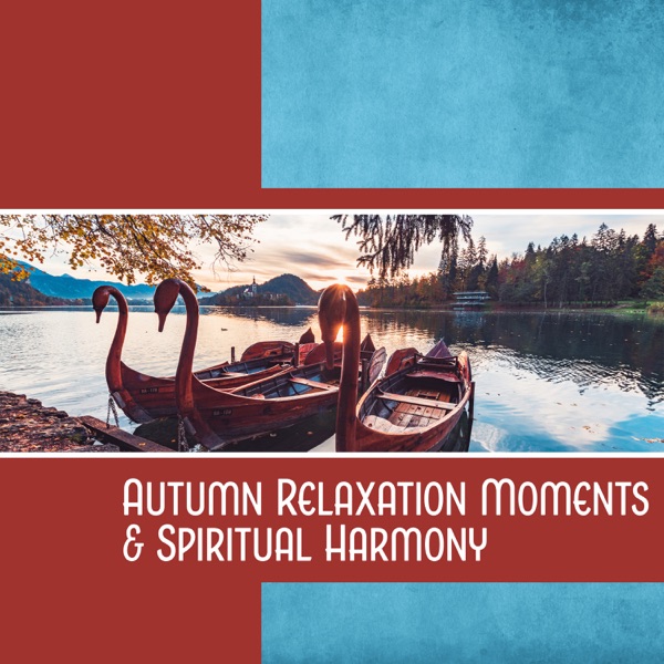 Autumn Relaxation Moments & Spiritual Harmony – Nature Music for Zen Atmosphere, Pure Calm, Depression Cure, Well-Being, Be Happy