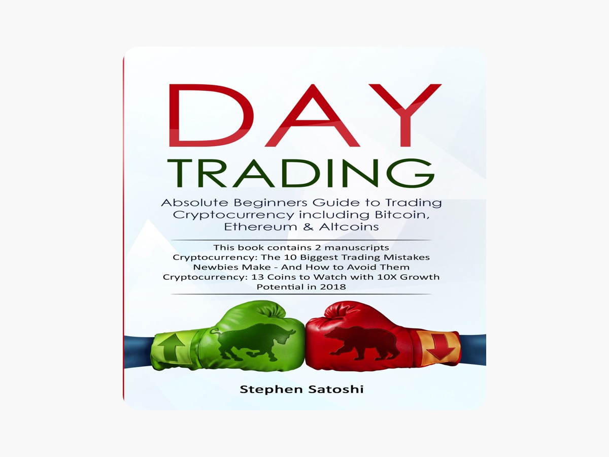 Apple Books 上Stephen Satoshi的《Day Trading: 2 Manuscripts: Absolute  Beginners Guide to Trading Cryptocurrency Including Bitcoin, Ethereum &  Altcoins (Unabridged)》