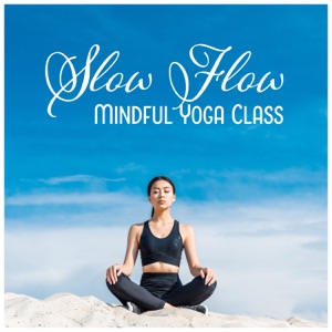 Slow Flow: Mindful Yoga Class Music, Conscious Flowing of Breath, Awareness of Movement
