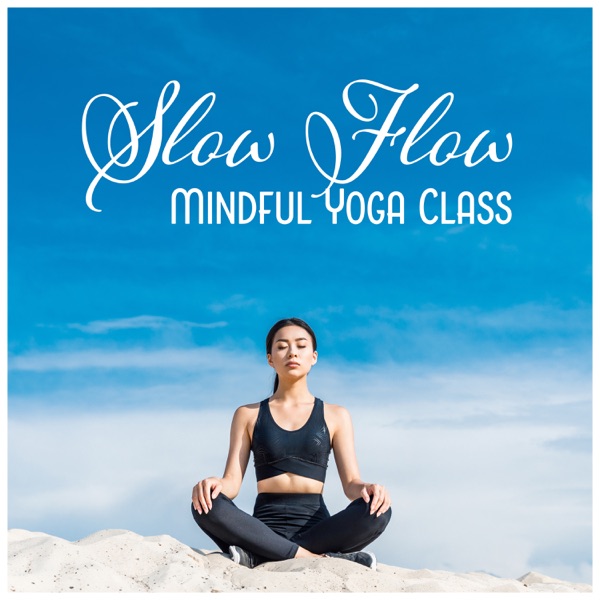 Slow Flow: Mindful Yoga Class Music, Conscious Flowing of Breath, Awareness of Movement
