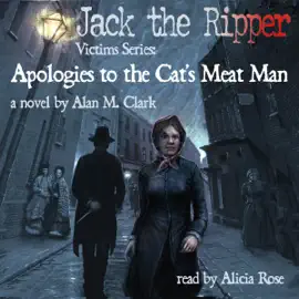 Apologies to the Cat's Meat Man: A Novel of Annie Chapman, the Second Victim of Jack the Ripper: Jack the Ripper Victims Series (Unabridged)