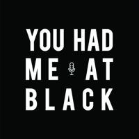 You Had Me at Black podcast