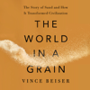 The World in a Grain: The Story of Sand and How It Transformed Civilization (Unabridged) - Vince Beiser