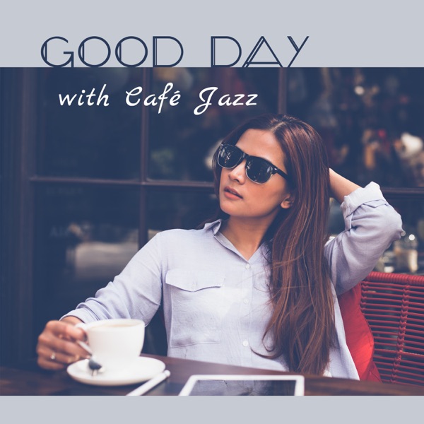 Good Day with Café Jazz: Deep Relax Jazz Lounge, Lazy Summer Time, Lunch & Coffee Break, Amazing Jazz Sounds at Home