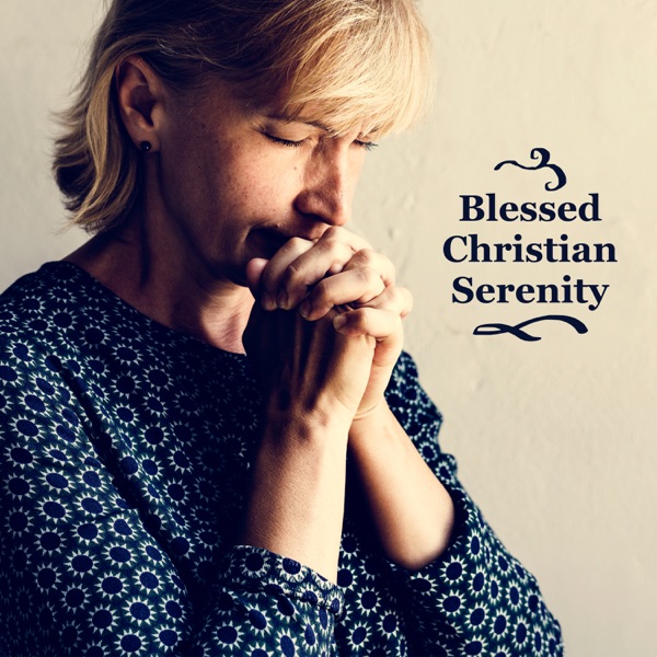 Blessed Christian Serenity: In Praise of Love, High Inspiration Oasis, Living in Harmony, Pure Soul, Bible Wisdom