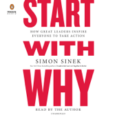 Start with Why: How Great Leaders Inspire Everyone to Take Action (Unabridged) - Simon Sinek Cover Art