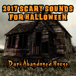 2017 Scary Sounds for Halloween: Dark Abandoned House, Horror Music, Creepy Baby Crying, Scary Screaming, Spooky Laugh, Cracking Door - Horror Music Collection Cover Art