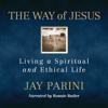 The Way of Jesus: Living a Spiritual and Ethical Life (Unabridged) - Jay Parini