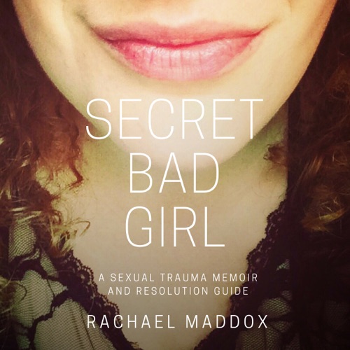 Secret Bad Girl: A Sexual Trauma Memoir and Resolution Guide (Unabridged) cover