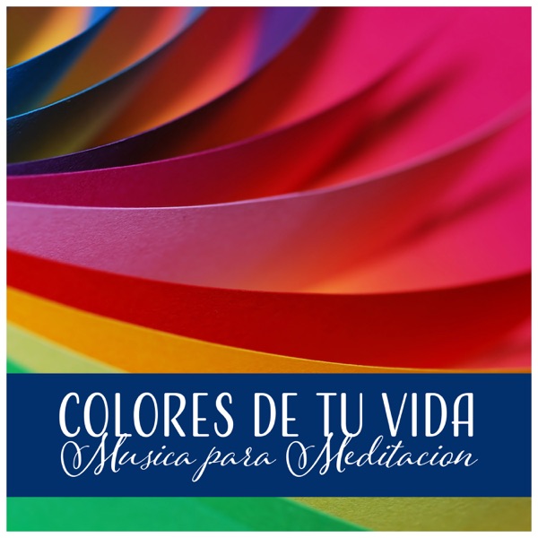Colores de Tu Vida – Música para Meditación, Relajante, para Hacer Su Vida Más Colorida & Más Buen Energía y Felicidad