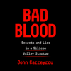 Bad Blood: Secrets and Lies in a Silicon Valley Startup (Unabridged) - John Carreyrou