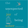 The Unexpected Joy of Being Sober - Catherine Gray